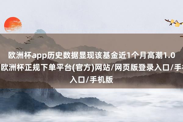 欧洲杯app历史数据显现该基金近1个月高潮1.05%-欧洲杯正规下单平台(官方)网站/网页版登录入口/手机版