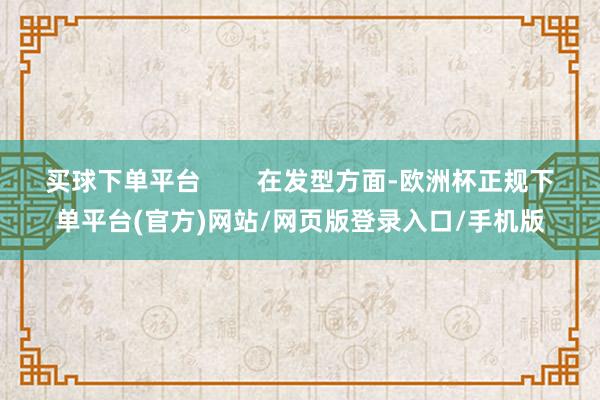 买球下单平台        在发型方面-欧洲杯正规下单平台(官方)网站/网页版登录入口/手机版