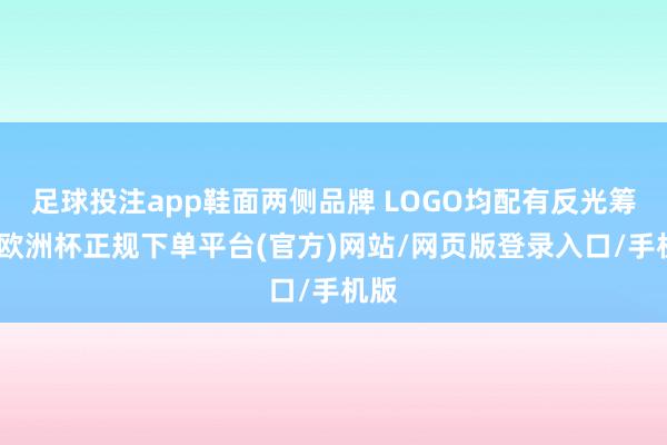 足球投注app鞋面两侧品牌 LOGO均配有反光筹画-欧洲杯正规下单平台(官方)网站/网页版登录入口/手机版