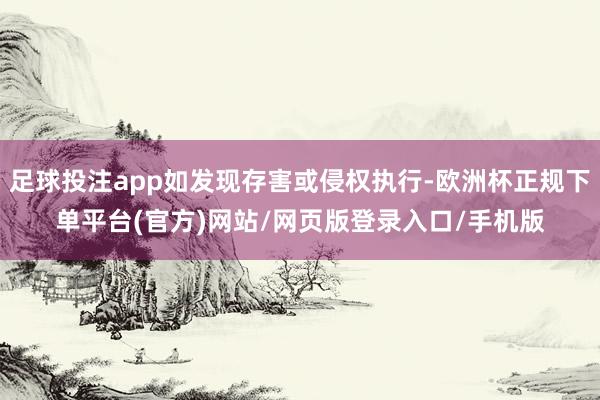 足球投注app如发现存害或侵权执行-欧洲杯正规下单平台(官方)网站/网页版登录入口/手机版