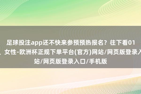 足球投注app还不快来参预预热报名？往下看01报名条目1、女性-欧洲杯正规下单平台(官方)网站/网页版登录入口/手机版
