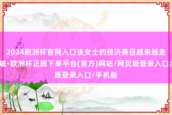 2024欧洲杯官网入口该女士的经济条目越来越走向了下坡-欧洲杯正规下单平台(官方)网站/网页版登录入口/手机版