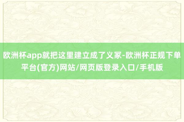 欧洲杯app就把这里建立成了义冢-欧洲杯正规下单平台(官方)网站/网页版登录入口/手机版