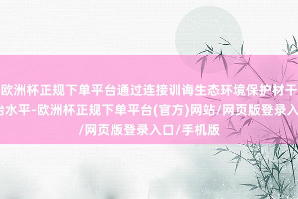 欧洲杯正规下单平台通过连接训诲生态环境保护材干和混浊防治水平-欧洲杯正规下单平台(官方)网站/网页版登录入口/手机版
