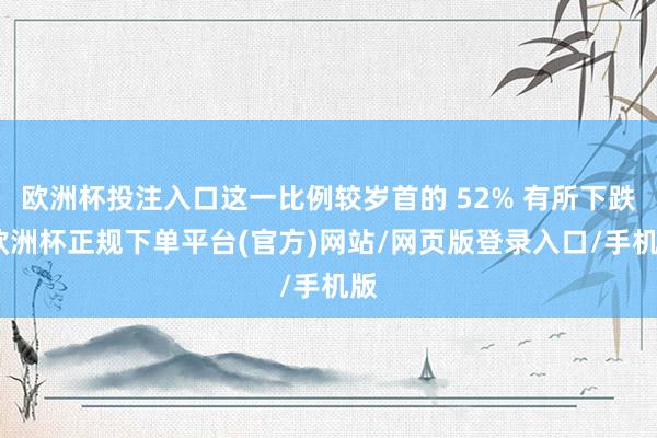 欧洲杯投注入口这一比例较岁首的 52% 有所下跌-欧洲杯正规下单平台(官方)网站/网页版登录入口/手机版