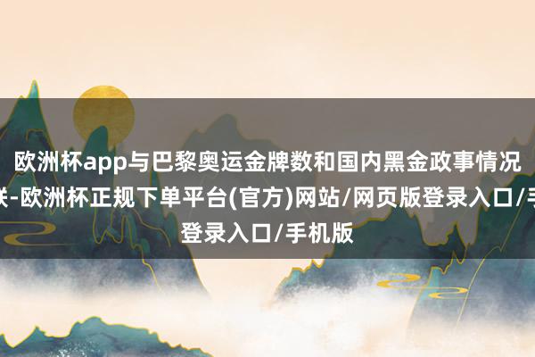欧洲杯app与巴黎奥运金牌数和国内黑金政事情况强关联-欧洲杯正规下单平台(官方)网站/网页版登录入口/手机版